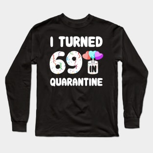 I Turned 69 In Quarantine Long Sleeve T-Shirt